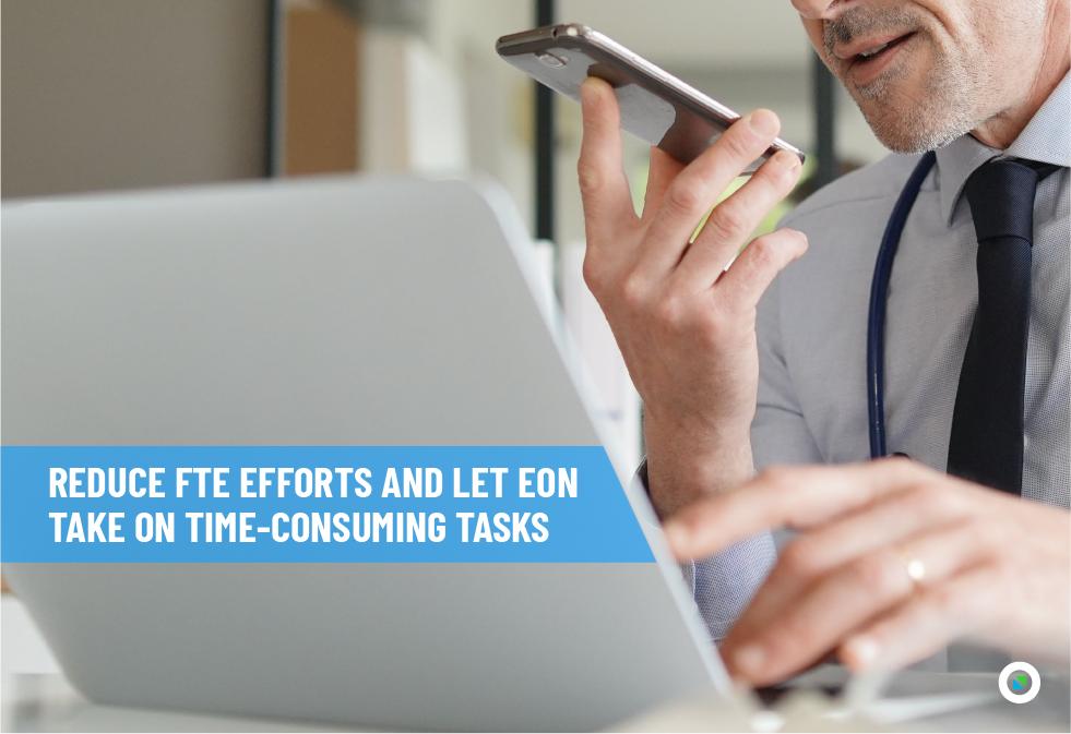 Reduce FTE efforts and let Eon take on time-consuming tasks